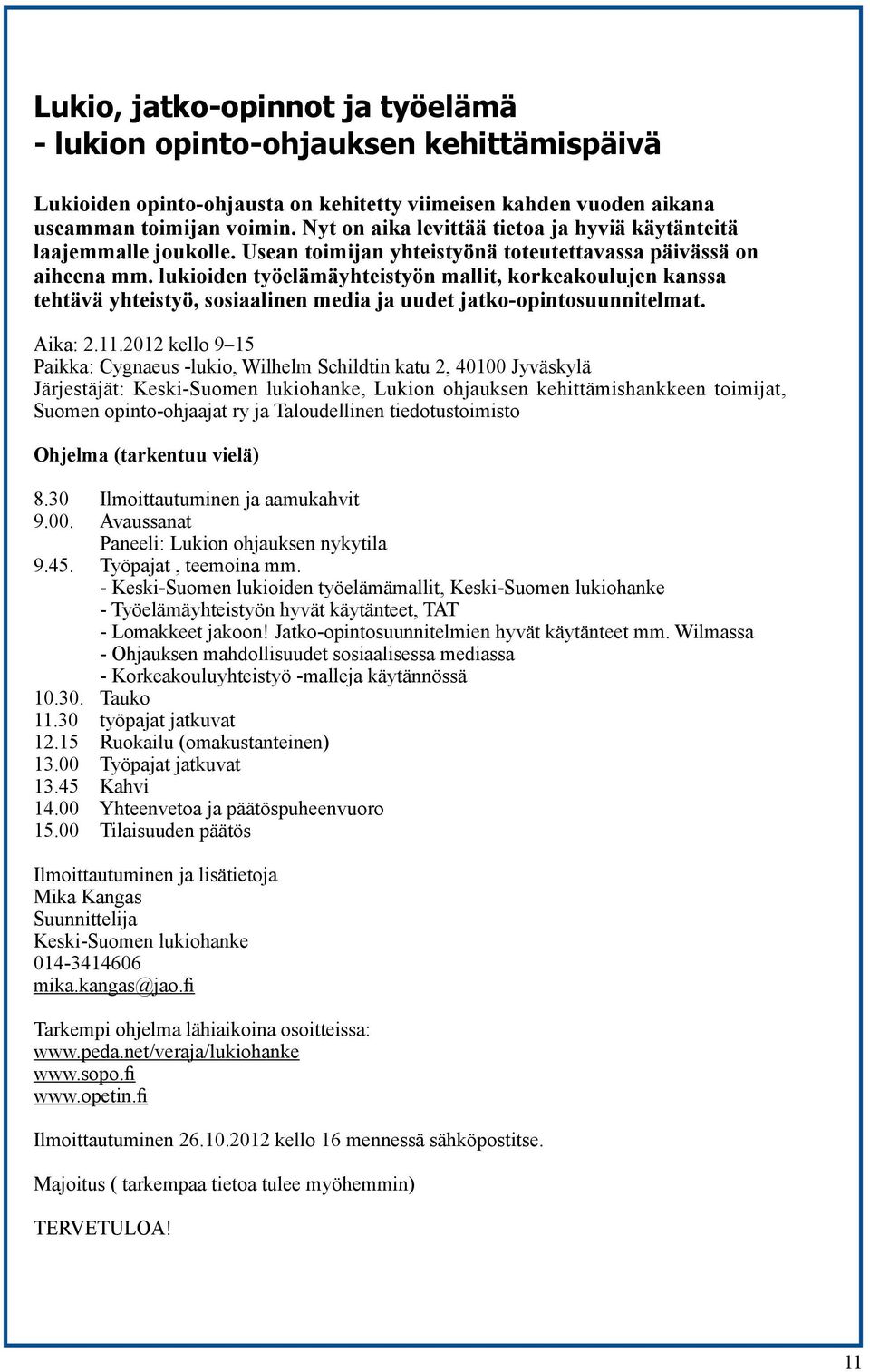 lukioiden työelämäyhteistyön mallit, korkeakoulujen kanssa tehtävä yhteistyö, sosiaalinen media ja uudet jatko-opintosuunnitelmat. Aika: 2.11.