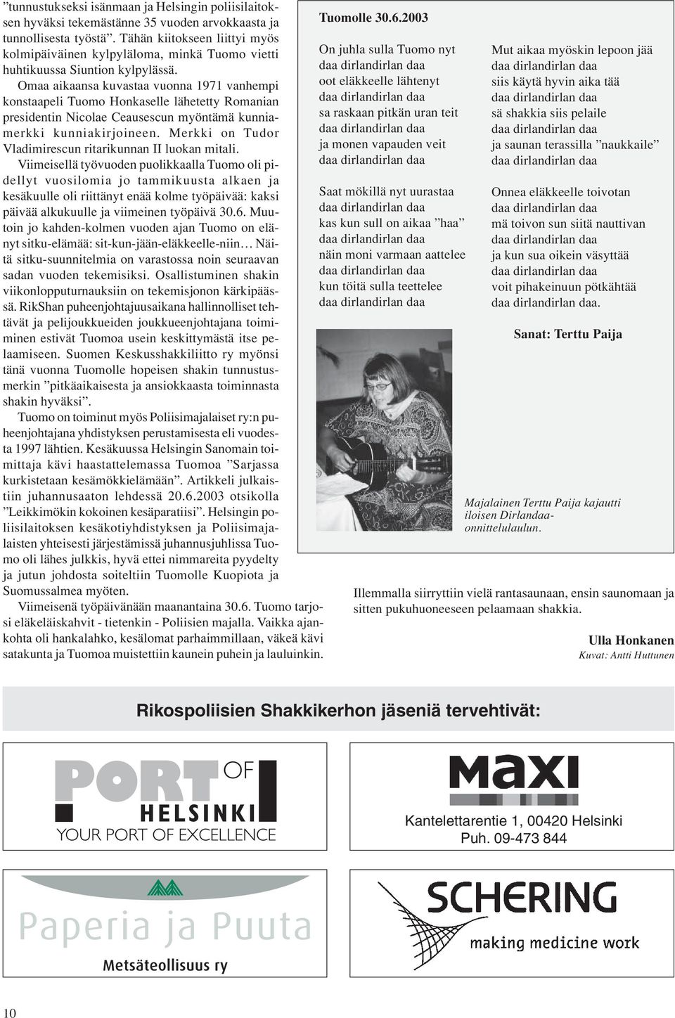 Omaa aikaansa kuvastaa vuonna 1971 vanhempi konstaapeli Tuomo Honkaselle lähetetty Romanian presidentin Nicolae Ceausescun myöntämä kunniamerkki kunniakirjoineen.