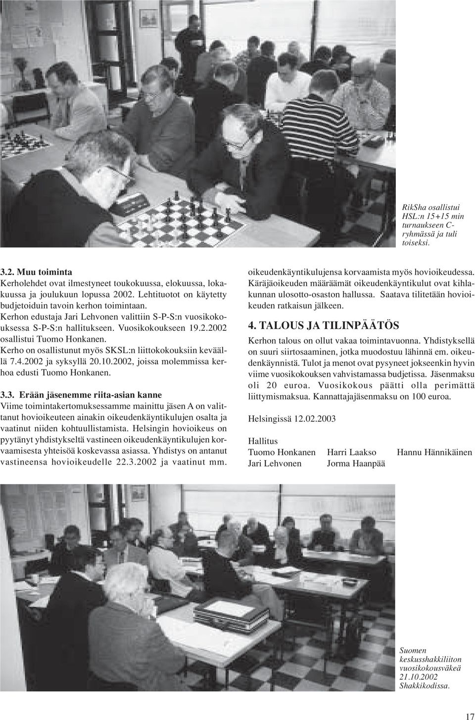 2002 osallistui Tuomo Honkanen. Kerho on osallistunut myös SKSL:n liittokokouksiin keväällä 7.4.2002 ja syksyllä 20.10.2002, joissa molemmissa kerhoa edusti Tuomo Honkanen. 3.