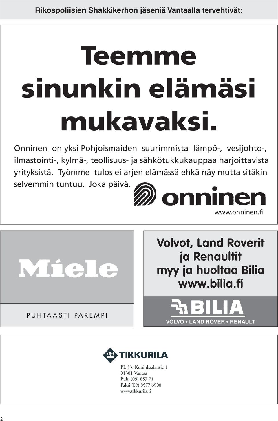 yrityksistä. Työmme tulos ei arjen elämässä ehkä näy mutta sitäkin selvemmin tuntuu. Joka päivä. www.onninen.