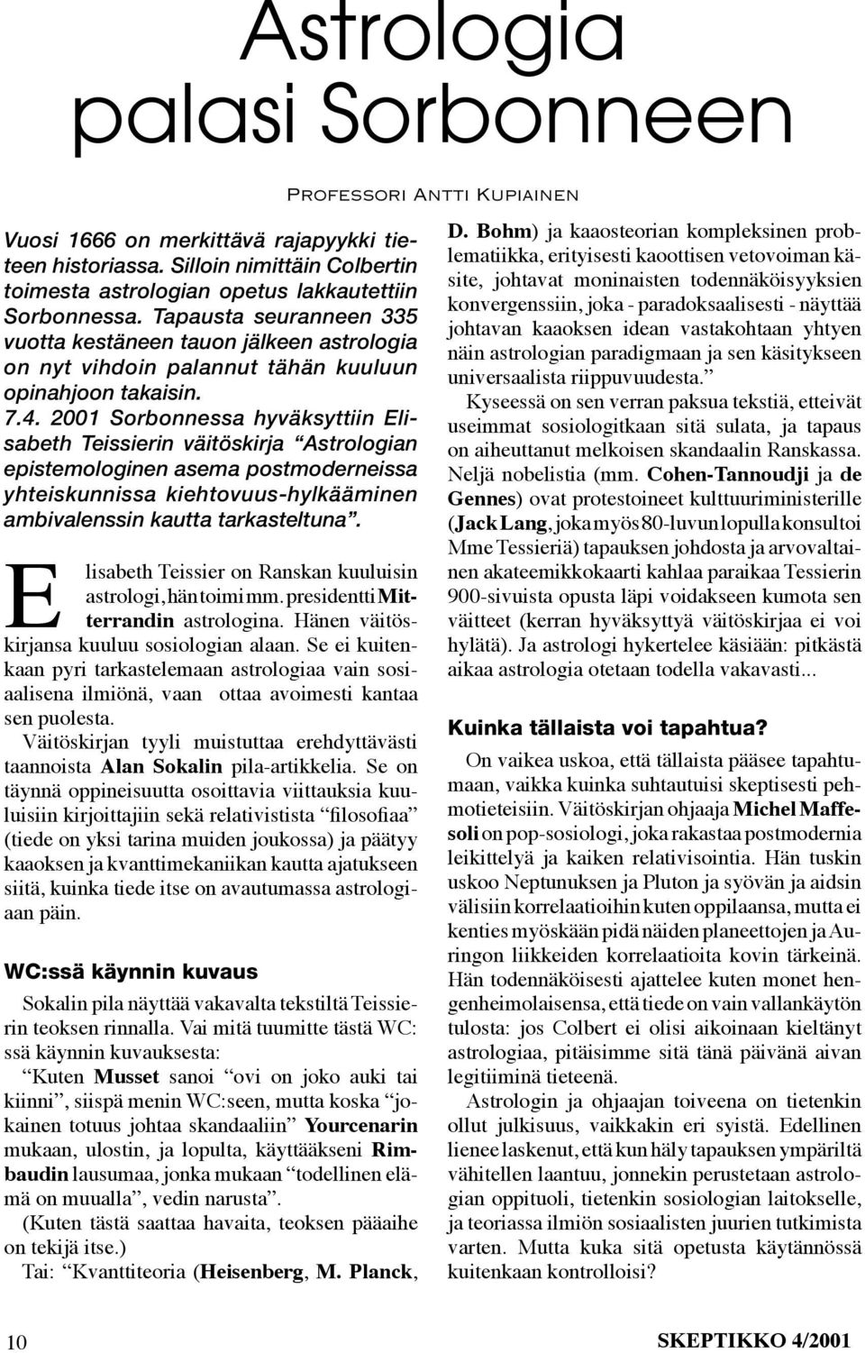 2001 Sorbonnessa hyväksyttiin Elisabeth Teissierin väitöskirja Astrologian epistemologinen asema postmoderneissa yhteiskunnissa kiehtovuus-hylkääminen ambivalenssin kautta tarkasteltuna.