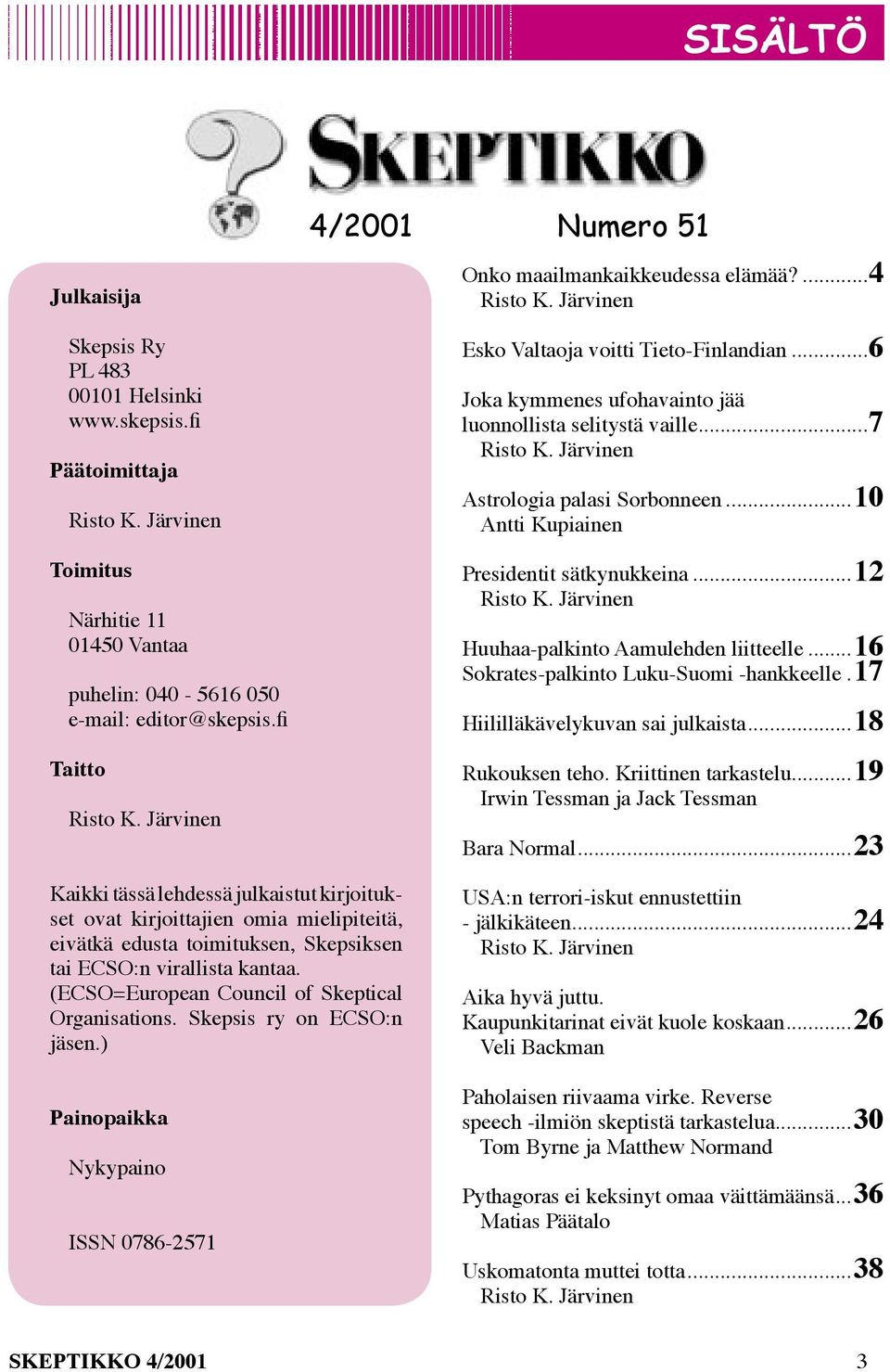 Järvinen Astrologia palasi Sorbonneen...10 Antti Kupiainen Presidentit sätkynukkeina...12 Risto K. Järvinen Huuhaa-palkinto Aamulehden liitteelle...16 Sokrates-palkinto Luku-Suomi -hankkeelle.