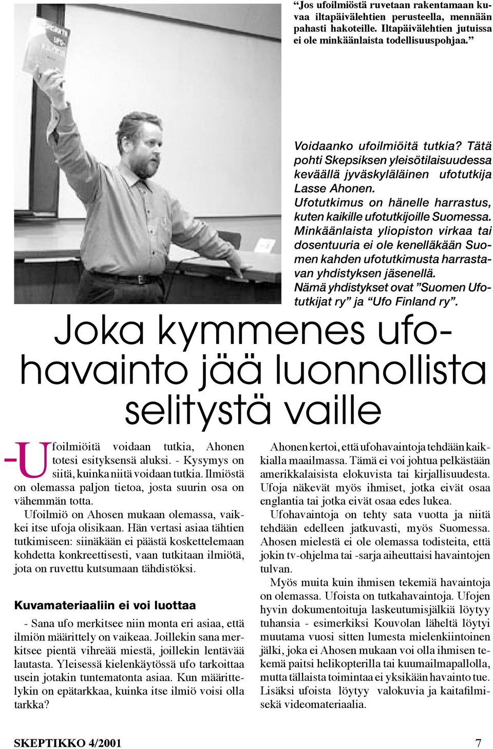 Yleisessä kielenkäytössä ufo tarkoittaa usein jotakin tuntematonta asiaa. Kun määrittelykin on epätarkkaa, kuinka itse ilmiö voisi olla tarkka? Voidaanko ufoilmiöitä tutkia?