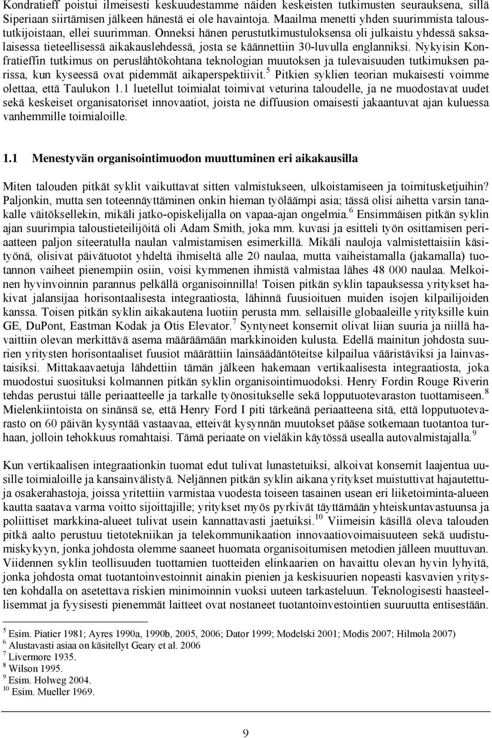 Onneksi hänen perustutkimustuloksensa oli julkaistu yhdessä saksalaisessa tieteellisessä aikakauslehdessä, josta se käännettiin 30-luvulla englanniksi.