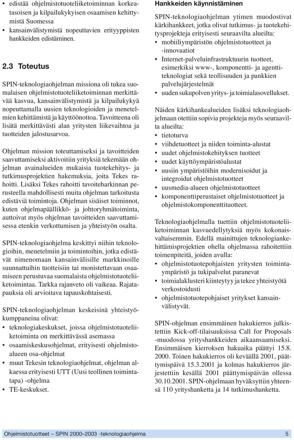 menetelmien kehittämistä ja käyttöönottoa. Tavoitteena oli lisätä merkittävästi alan yritysten liikevaihtoa ja tuotteiden jalostusarvoa.