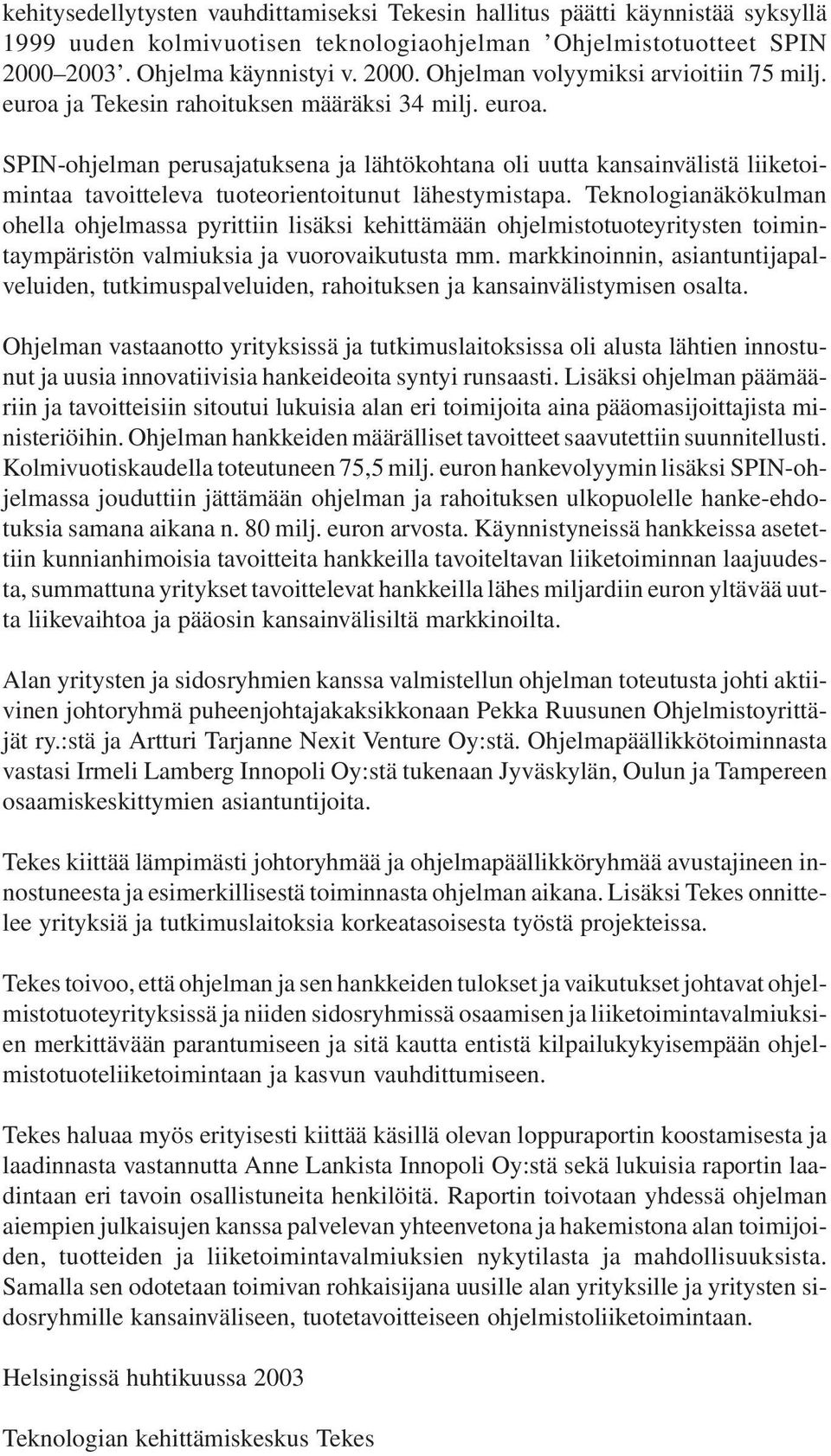 Teknologianäkökulman ohella ohjelmassa pyrittiin lisäksi kehittämään ohjelmistotuoteyritysten toimintaympäristön valmiuksia ja vuorovaikutusta mm.