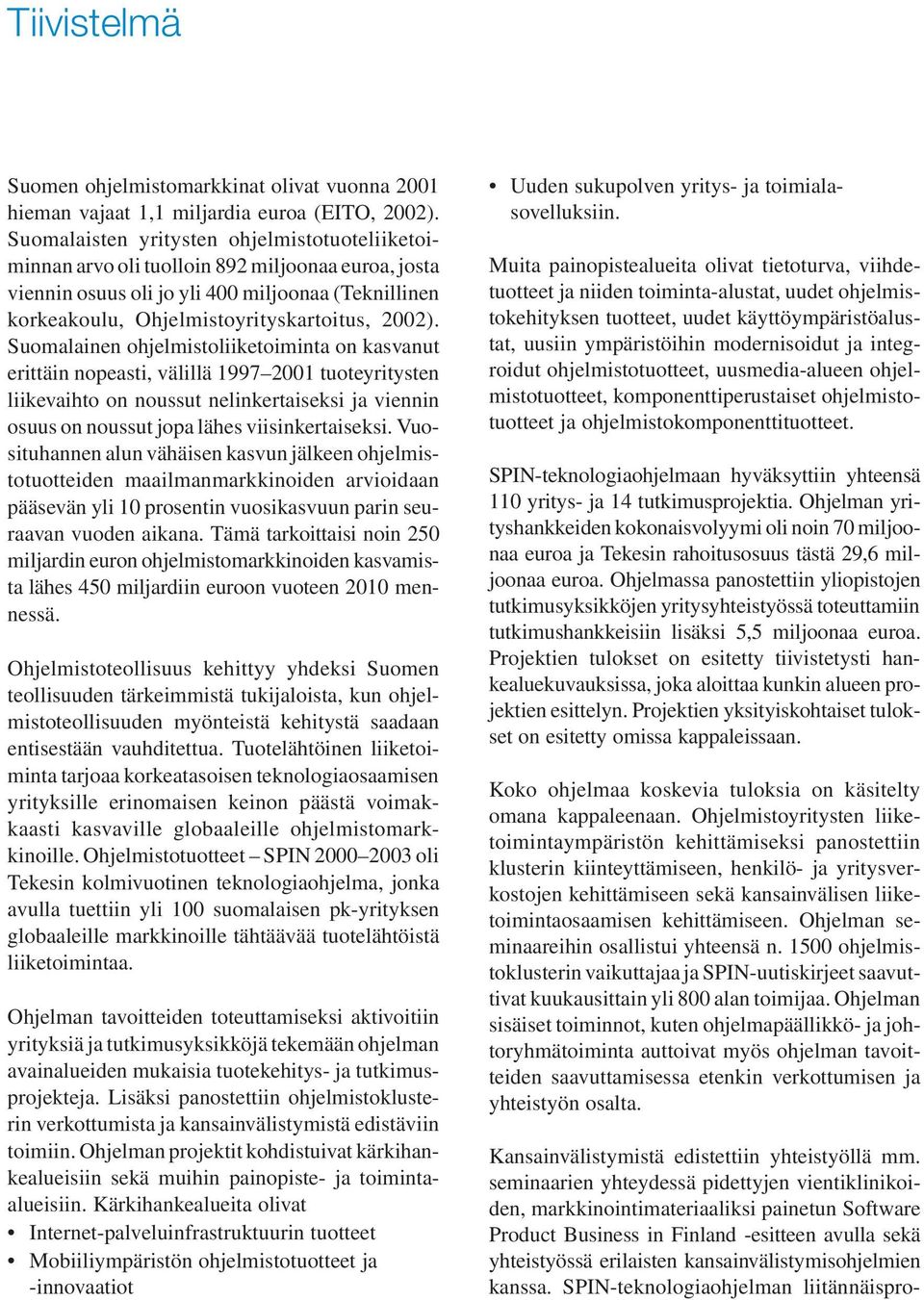 Suomalainen ohjelmistoliiketoiminta on kasvanut erittäin nopeasti, välillä 1997 2001 tuoteyritysten liikevaihto on noussut nelinkertaiseksi ja viennin osuus on noussut jopa lähes viisinkertaiseksi.