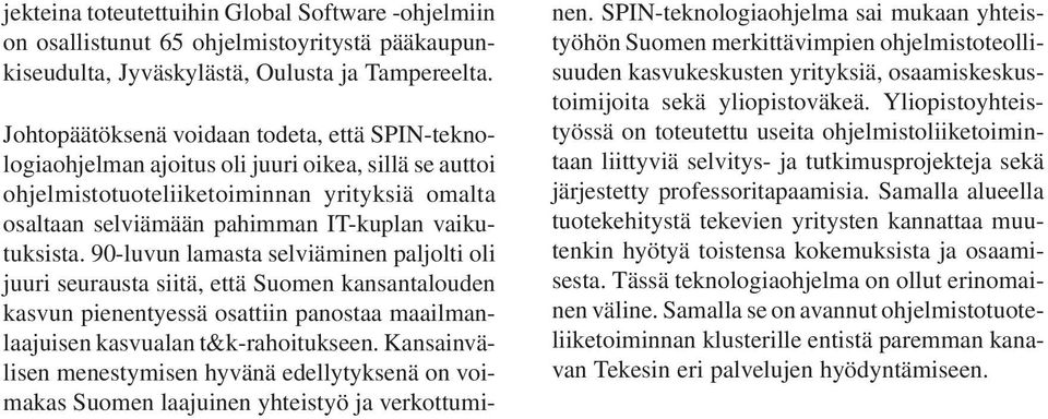 vaikutuksista. 90-luvun lamasta selviäminen paljolti oli juuri seurausta siitä, että Suomen kansantalouden kasvun pienentyessä osattiin panostaa maailmanlaajuisen kasvualan t&k-rahoitukseen.