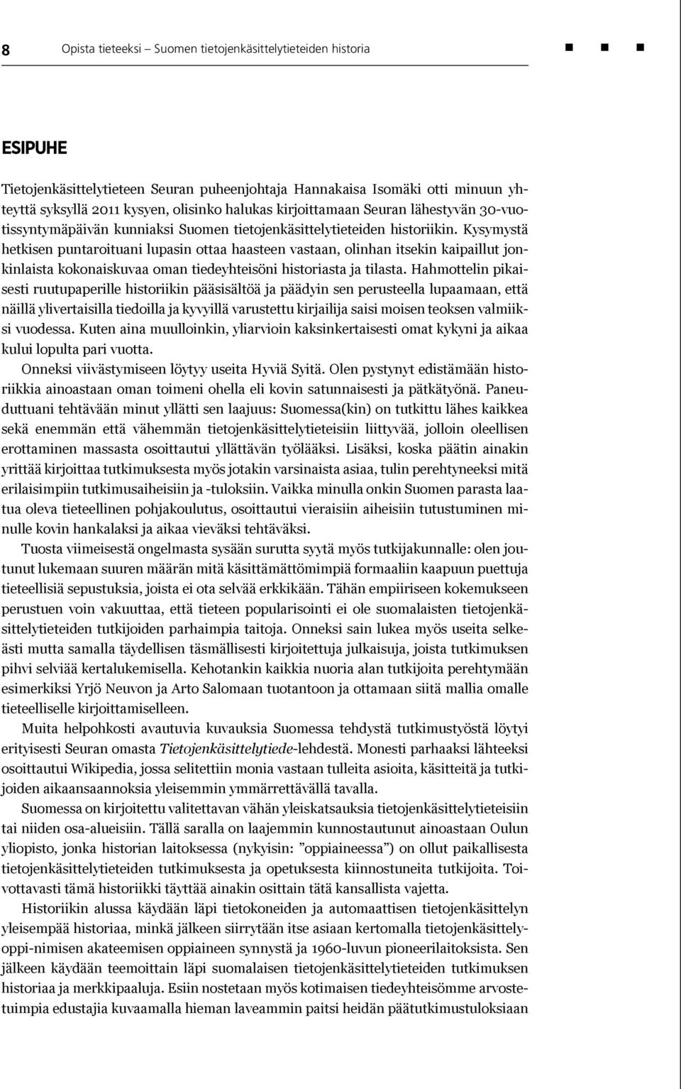 Kysymystä hetkisen puntaroituani lupasin ottaa haasteen vastaan, olinhan itsekin kaipaillut jonkinlaista kokonaiskuvaa oman tiedeyhteisöni historiasta ja tilasta.