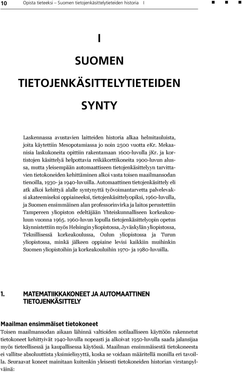 ja kortistojen käsittelyä helpottavia reikäkorttikoneita 1900-luvun alussa, mutta yleisempään automaattiseen tietojenkäsittelyyn tarvittavien tietokoneiden kehittäminen alkoi vasta toisen