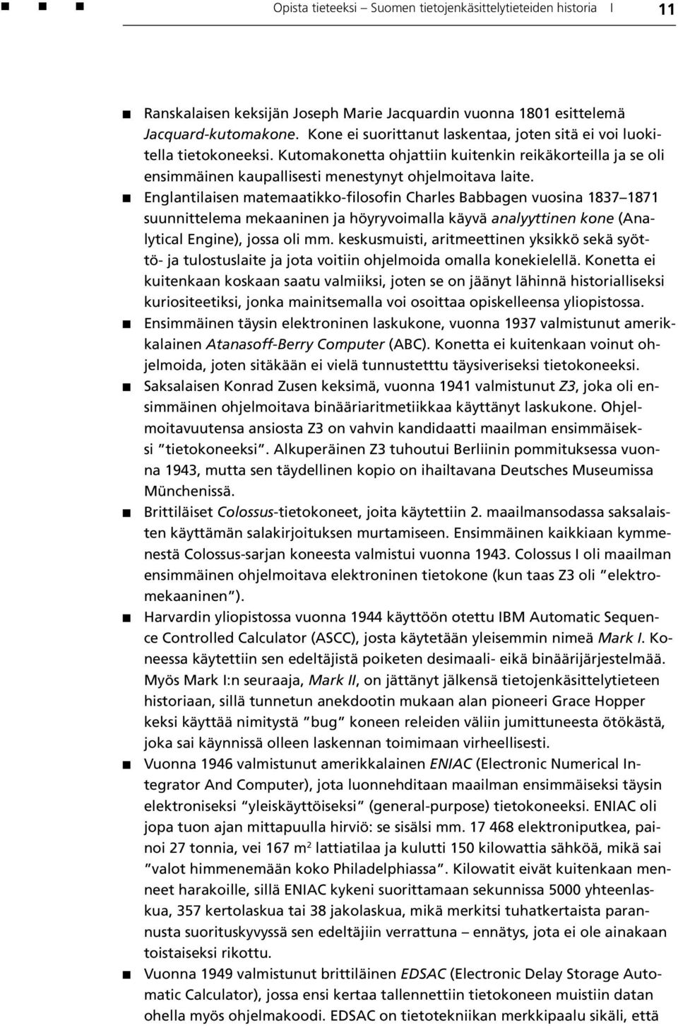 Englantilaisen matemaatikko-filosofin Charles Babbagen vuosina 1837 1871 suunnittelema mekaaninen ja höyryvoimalla käyvä analyyttinen kone (Analytical Engine), jossa oli mm.