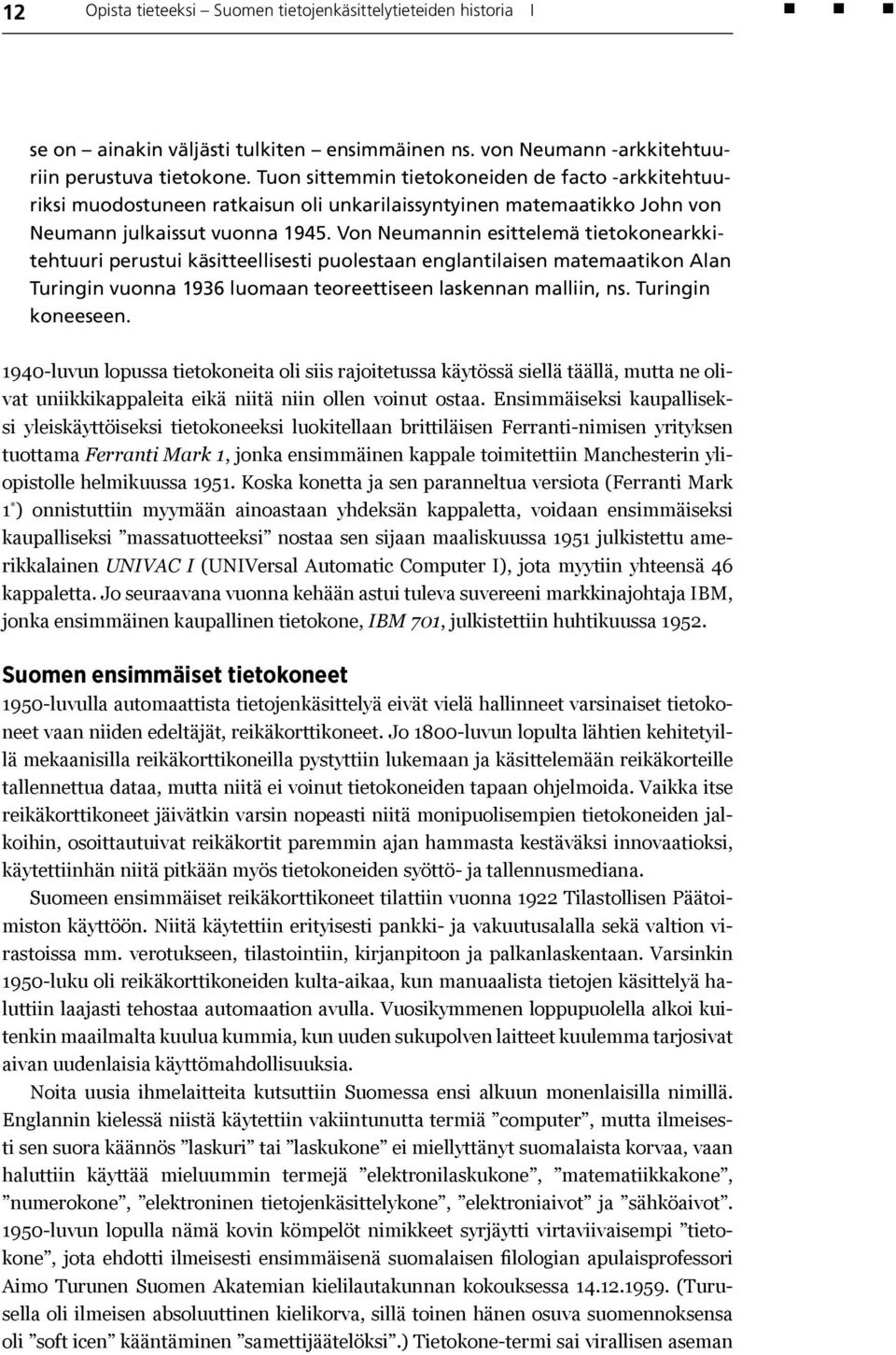 Von Neumannin esittelemä tietokonearkkitehtuuri perustui käsitteellisesti puolestaan englantilaisen matemaatikon Alan Turingin vuonna 1936 luomaan teoreettiseen laskennan malliin, ns.