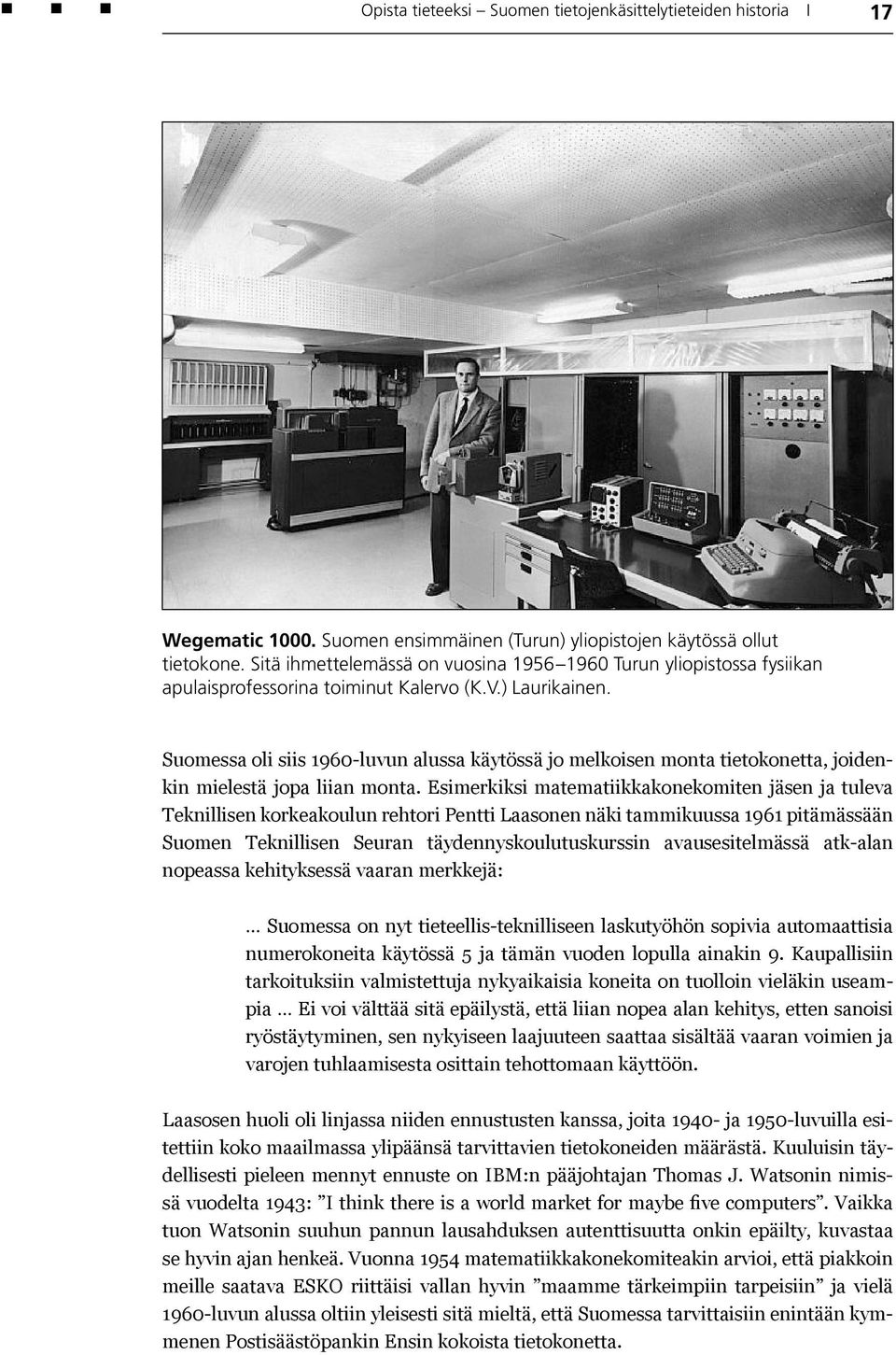 Suomessa oli siis 1960-luvun alussa käytössä jo melkoisen monta tietokonetta, joidenkin mielestä jopa liian monta.