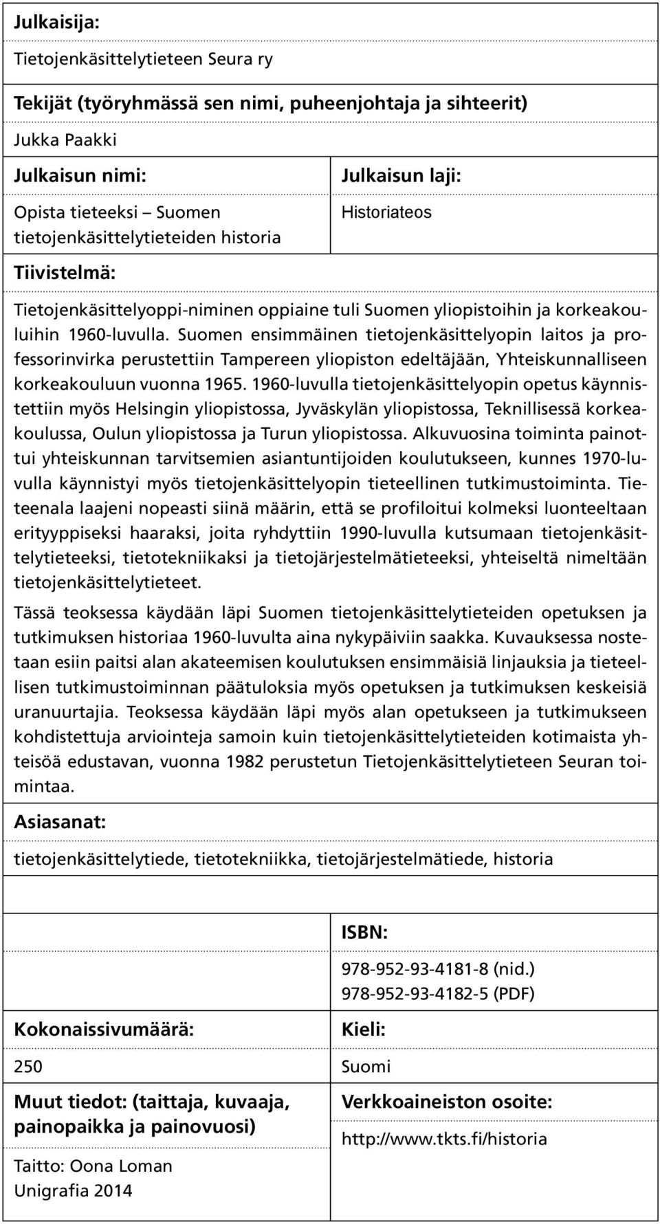 Suomen ensimmäinen tietojenkäsittelyopin laitos ja professorinvirka perustettiin Tampereen yliopiston edeltäjään, Yhteiskunnalliseen korkeakouluun vuonna 1965.