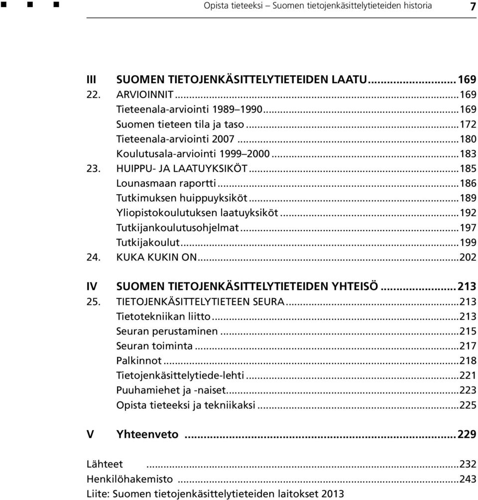 ..192 Tutkijankoulutusohjelmat...197 Tutkijakoulut...199 24. Kuka kukin on...202 IV SUOMEN TIETOJENKÄSITTELYTIETEIDEN YHTEISÖ...213 25. Tietojenkäsittelytieteen Seura...213 Tietotekniikan liitto.