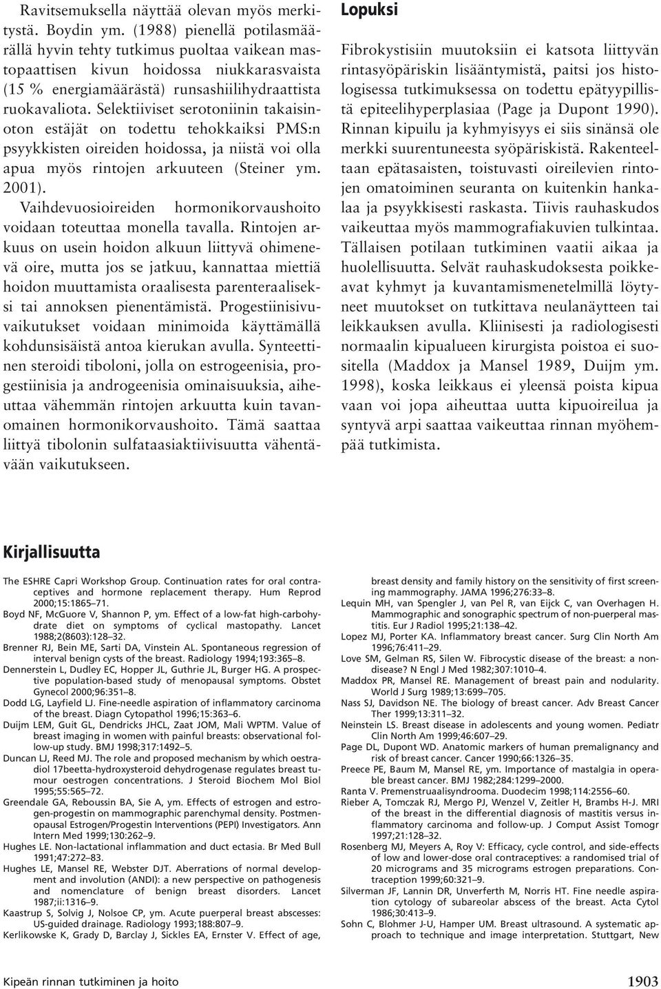 Selektiiviset serotoniinin takaisinoton estäjät on todettu tehokkaiksi PMS:n psyykkisten oireiden hoidossa, ja niistä voi olla apua myös rintojen arkuuteen (Steiner ym. 2001).