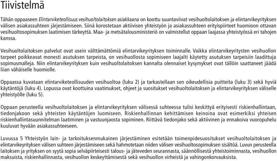 Maa- ja metsätalousministeriö on valmistellut oppaan laajassa yhteistyössä eri tahojen kanssa. Vesihuoltolaitoksen palvelut ovat usein välttämättömiä elintarvikeyrityksen toiminnalle.