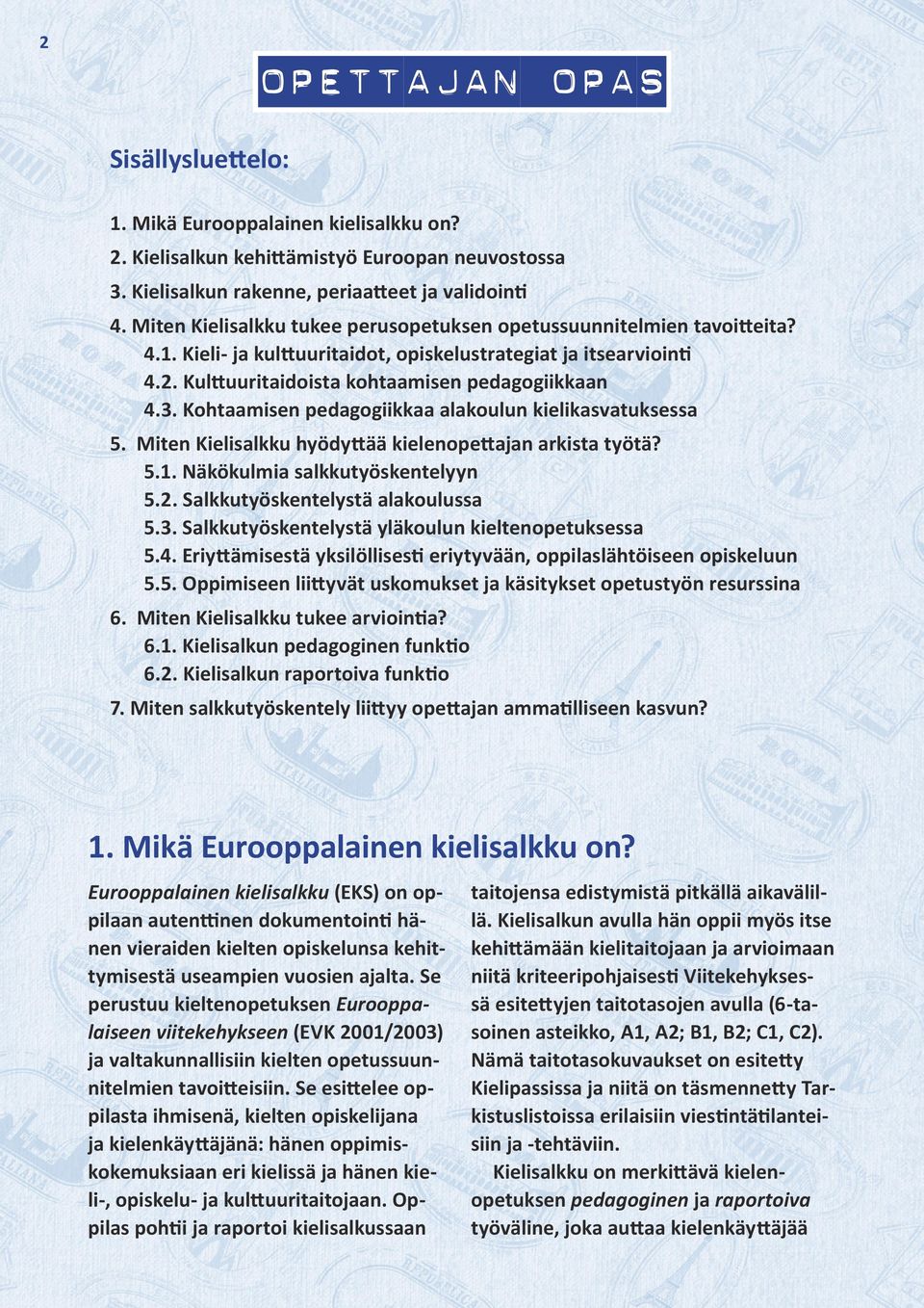 Kohtaamisen pedagogiikkaa alakoulun kielikasvatuksessa 5. Miten Kielisalkku hyödyttää kielenopettajan arkista työtä? 5.1. Näkökulmia salkkutyöskentelyyn 5.2. Salkkutyöskentelystä alakoulussa 5.3.