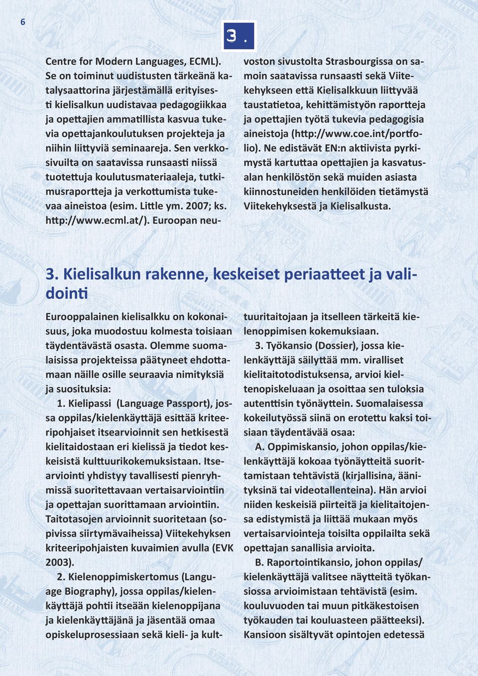 liittyviä seminaareja. Sen verkkosivuilta on saatavissa runsaasti niissä tuotettuja koulutusmateriaaleja, tutkimusraportteja ja verkottumista tukevaa aineistoa (esim. Little ym. 2007; ks. http://www.