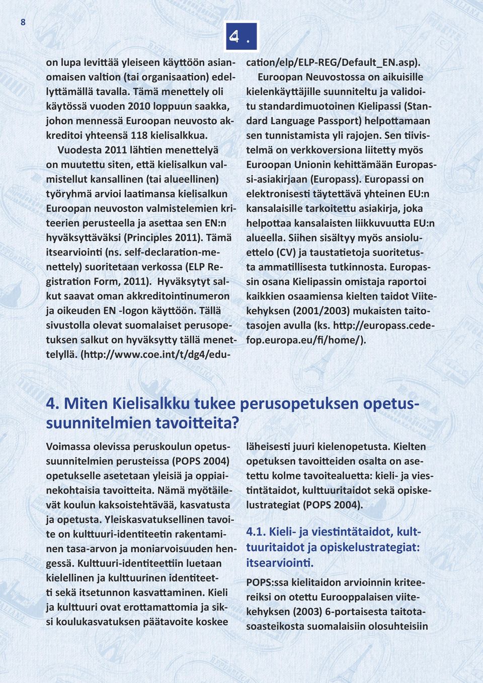 Vuodesta 2011 lähtien menettelyä on muutettu siten, että kielisalkun valmistellut kansallinen (tai alueellinen) työryhmä arvioi laatimansa kielisalkun Euroopan neuvoston valmistelemien kriteerien