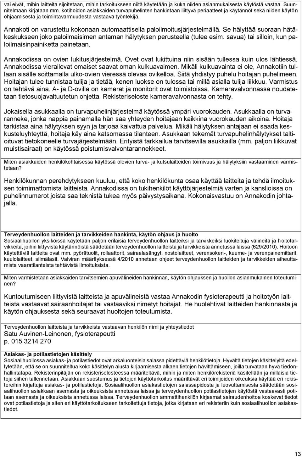 Annakoti on varustettu kokonaan automaattisella paloilmoitusjärjestelmällä. Se hälyttää suoraan hätäkeskukseen joko paloilmaisimen antaman hälytyksen perusteella (tulee esim.