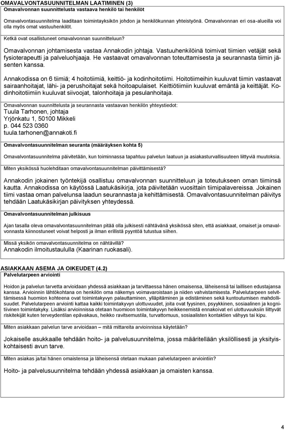 Vastuuhenkilöinä toimivat tiimien vetäjät sekä fysioterapeutti ja palveluohjaaja. He vastaavat omavalvonnan toteuttamisesta ja seurannasta tiimin jäsenten kanssa.