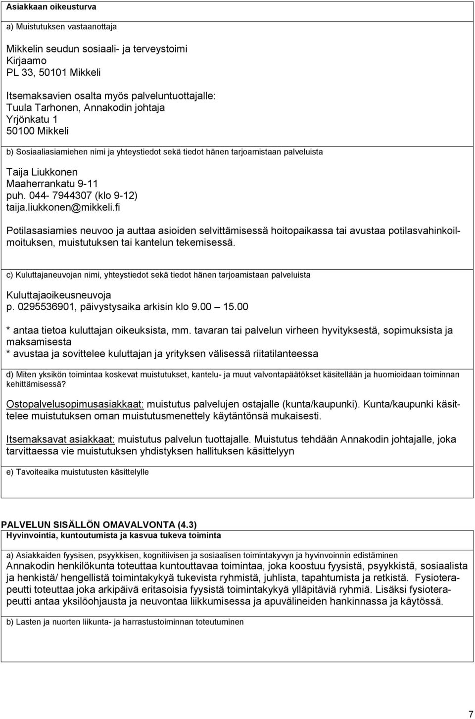 liukkonen@mikkeli.fi Potilasasiamies neuvoo ja auttaa asioiden selvittämisessä hoitopaikassa tai avustaa potilasvahinkoilmoituksen, muistutuksen tai kantelun tekemisessä.