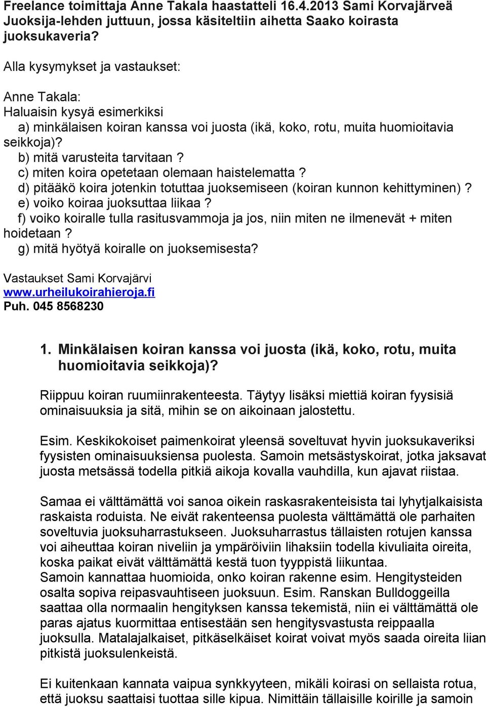 c) miten koira opetetaan olemaan haistelematta? d) pitääkö koira jotenkin totuttaa juoksemiseen (koiran kunnon kehittyminen)? e) voiko koiraa juoksuttaa liikaa?