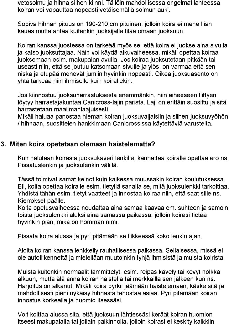 Koiran kanssa juostessa on tärkeää myös se, että koira ei juokse aina sivulla ja katso juoksuttajaa. Näin voi käydä alkuvaiheessa, mikäli opettaa koiraa juoksemaan esim. makupalan avulla.