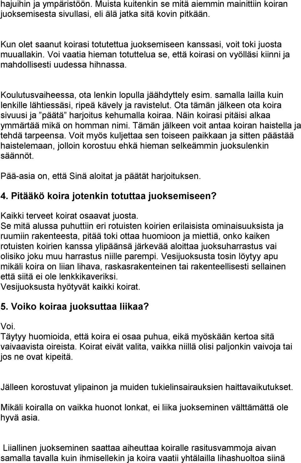 Koulutusvaiheessa, ota lenkin lopulla jäähdyttely esim. samalla lailla kuin lenkille lähtiessäsi, ripeä kävely ja ravistelut. Ota tämän jälkeen ota koira sivuusi ja päätä harjoitus kehumalla koiraa.