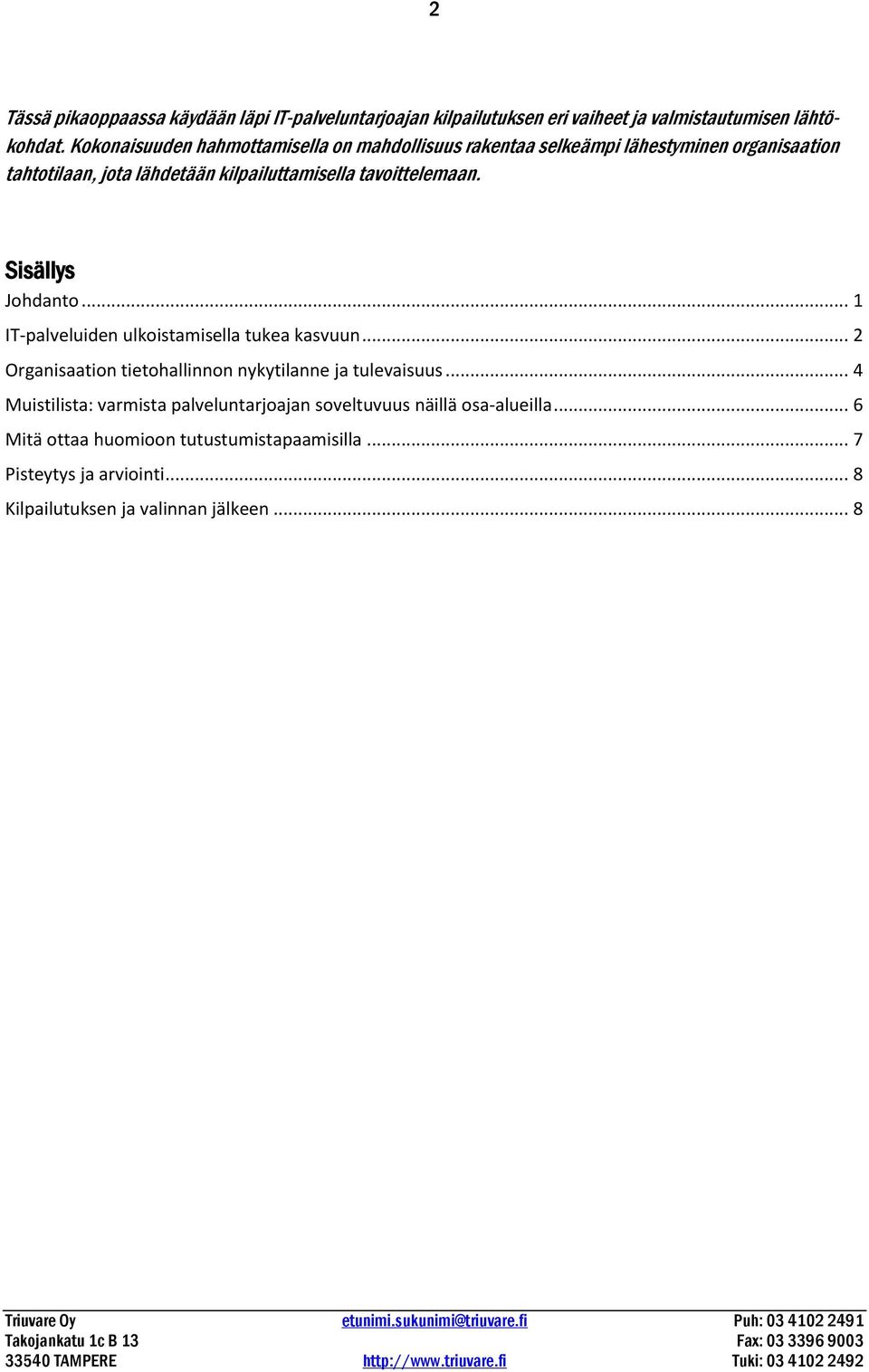 tavoittelemaan. Sisällys Johdanto... 1 IT-palveluiden ulkoistamisella tukea kasvuun... 2 Organisaation tietohallinnon nykytilanne ja tulevaisuus.