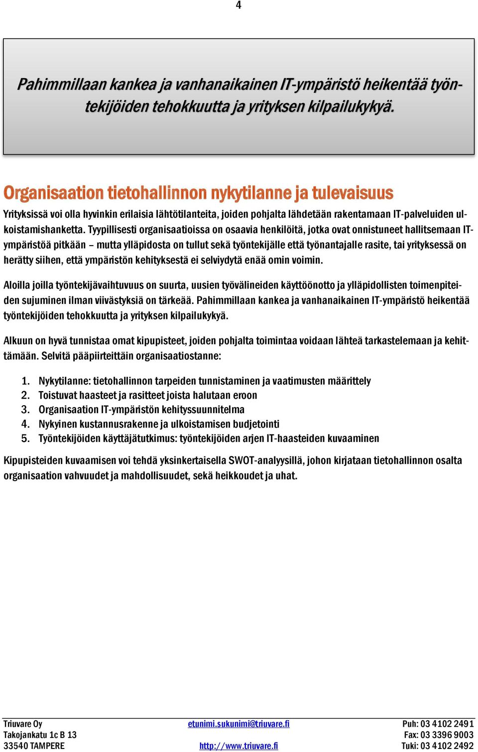 Tyypillisesti organisaatioissa on osaavia henkilöitä, jotka ovat onnistuneet hallitsemaan ITympäristöä pitkään mutta ylläpidosta on tullut sekä työntekijälle että työnantajalle rasite, tai