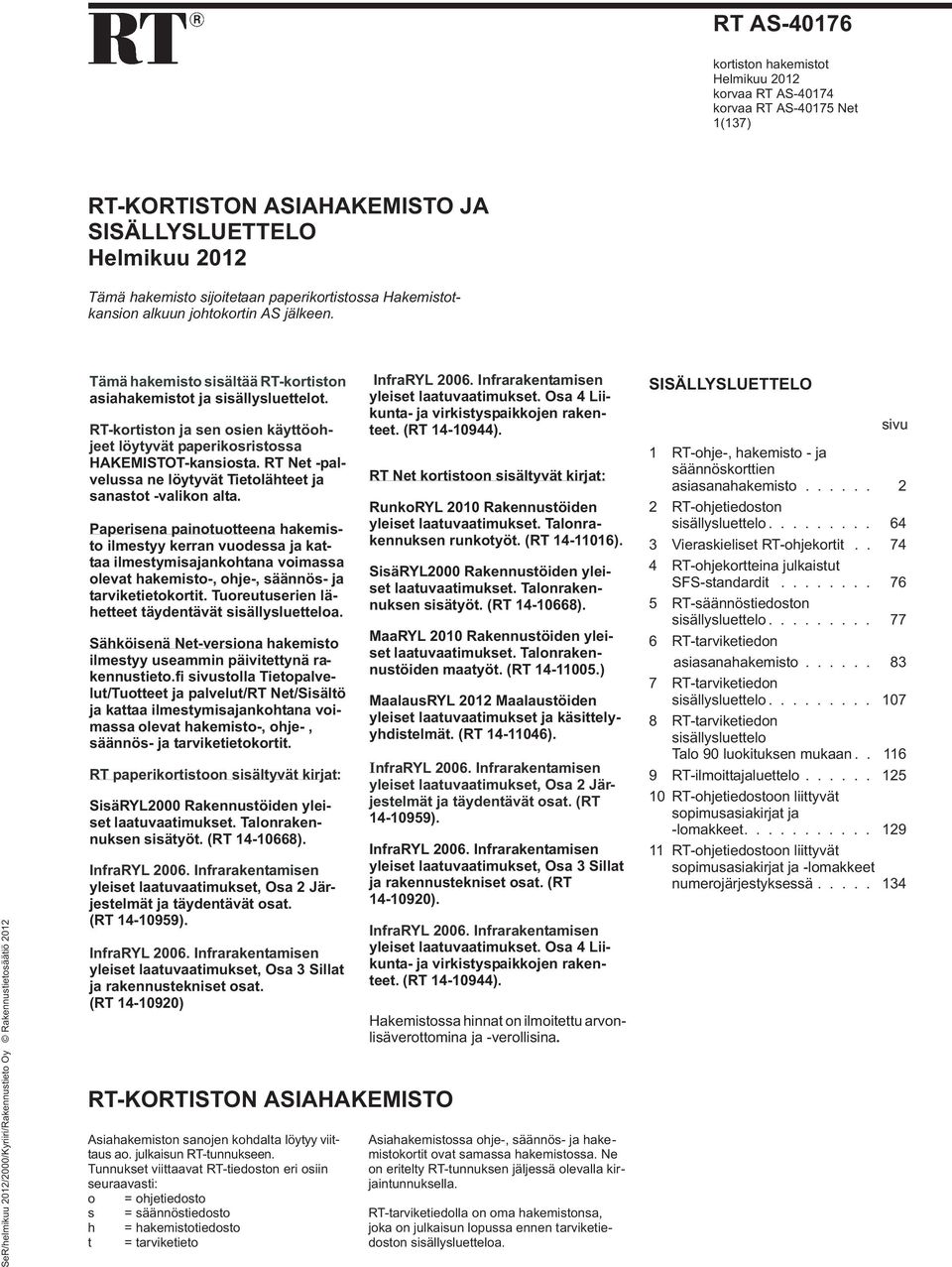 SeR/helmikuu 2012/2000/Kyriiri/Rakennustieto Oy Rakennustietosäätiö 2012 Tämä hakemisto sisältää RT-kortiston asiahakemistot ja sisällysluettelot.