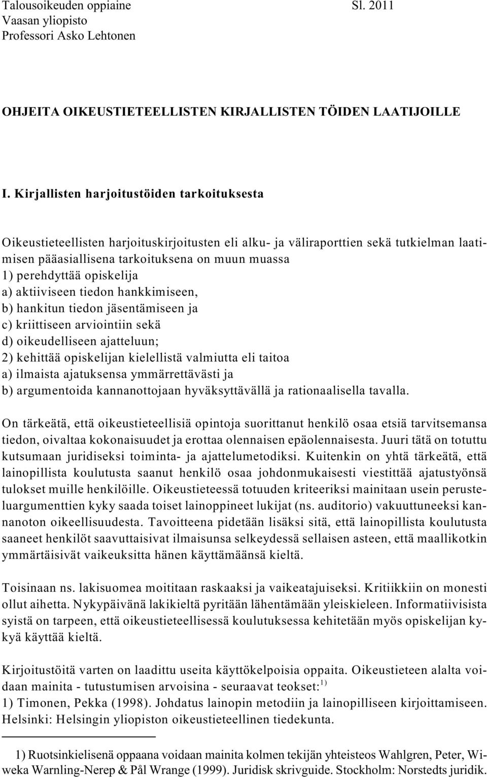 opiskelija a) aktiiviseen tiedon hankkimiseen, b) hankitun tiedon jäsentämiseen ja c) kriittiseen arviointiin sekä d) oikeudelliseen ajatteluun; 2) kehittää opiskelijan kielellistä valmiutta eli