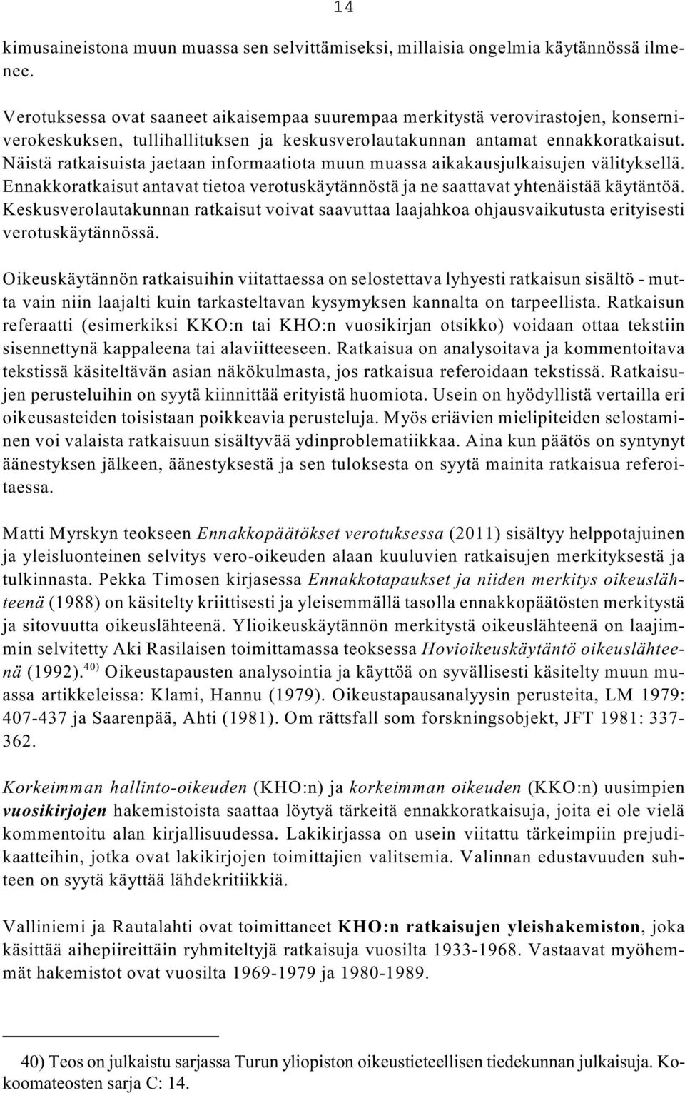 Näistä ratkaisuista jaetaan informaatiota muun muassa aikakausjulkaisujen välityksellä. Ennakkoratkaisut antavat tietoa verotuskäytännöstä ja ne saattavat yhtenäistää käytäntöä.