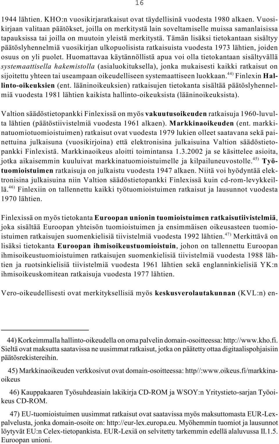 Tämän lisäksi tietokantaan sisältyy päätöslyhennelmiä vuosikirjan ulkopuolisista ratkaisuista vuodesta 1973 lähtien, joiden osuus on yli puolet.