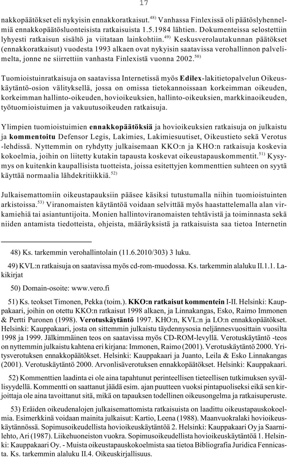 Keskusverolautakunnan päätökset (ennakkoratkaisut) vuodesta 1993 alkaen ovat nykyisin saatavissa verohallinnon palvelimelta, jonne ne siirrettiin vanhasta Finlexistä vuonna 2002.