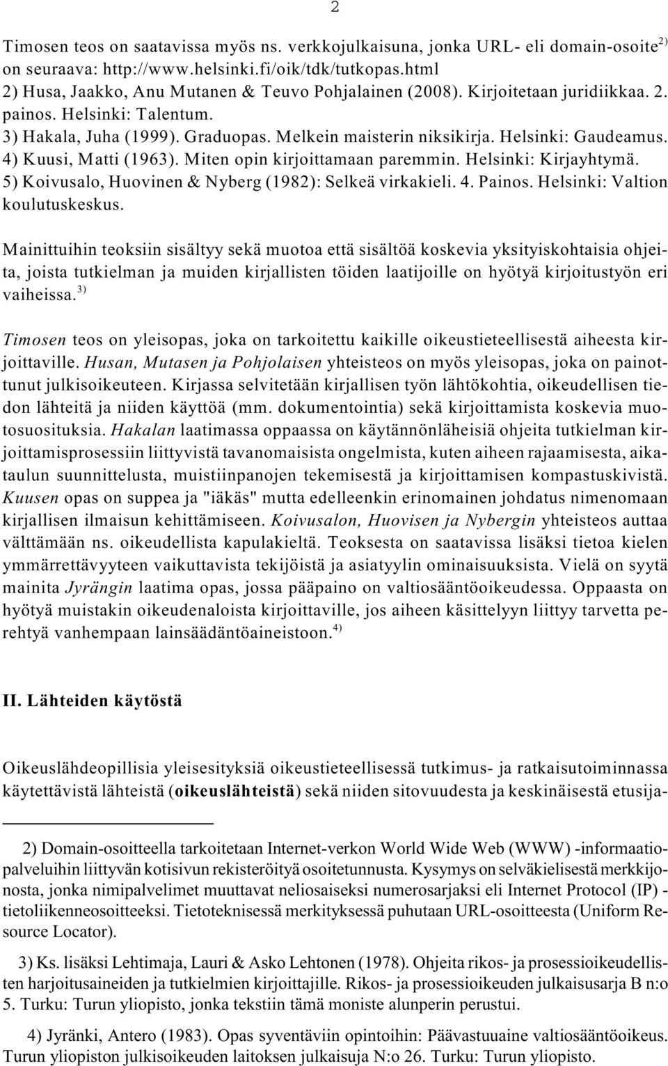 Helsinki: Gaudeamus. 4) Kuusi, Matti (1963). Miten opin kirjoittamaan paremmin. Helsinki: Kirjayhtymä. 5) Koivusalo, Huovinen & Nyberg (1982): Selkeä virkakieli. 4. Painos.