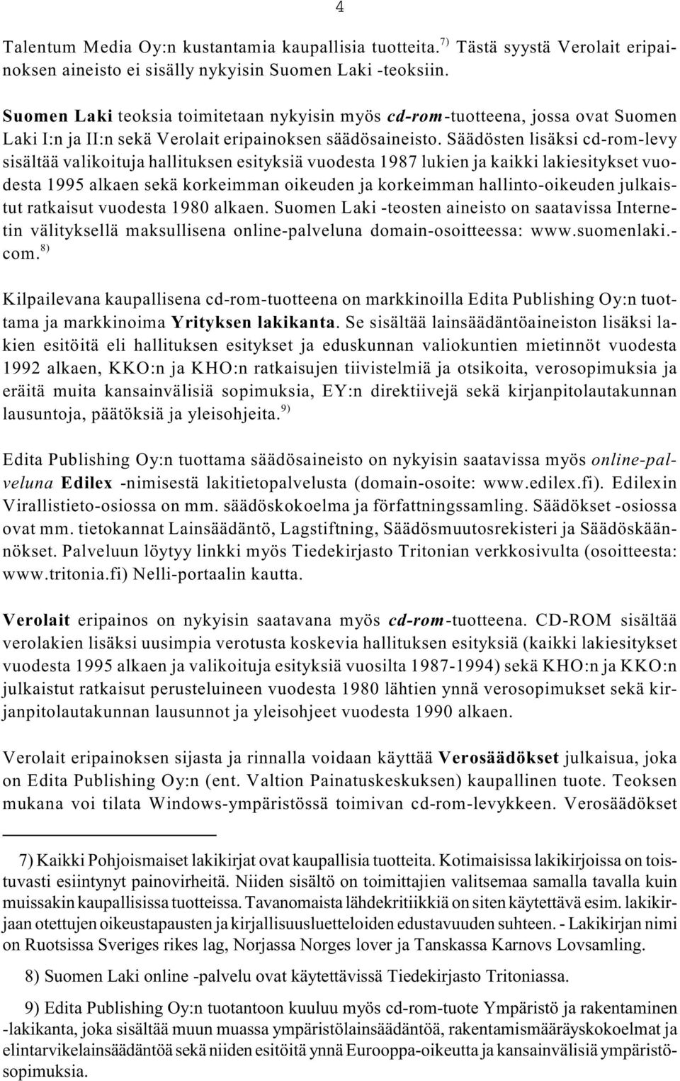 Säädösten lisäksi cd-rom-levy sisältää valikoituja hallituksen esityksiä vuodesta 1987 lukien ja kaikki lakiesitykset vuodesta 1995 alkaen sekä korkeimman oikeuden ja korkeimman hallinto-oikeuden