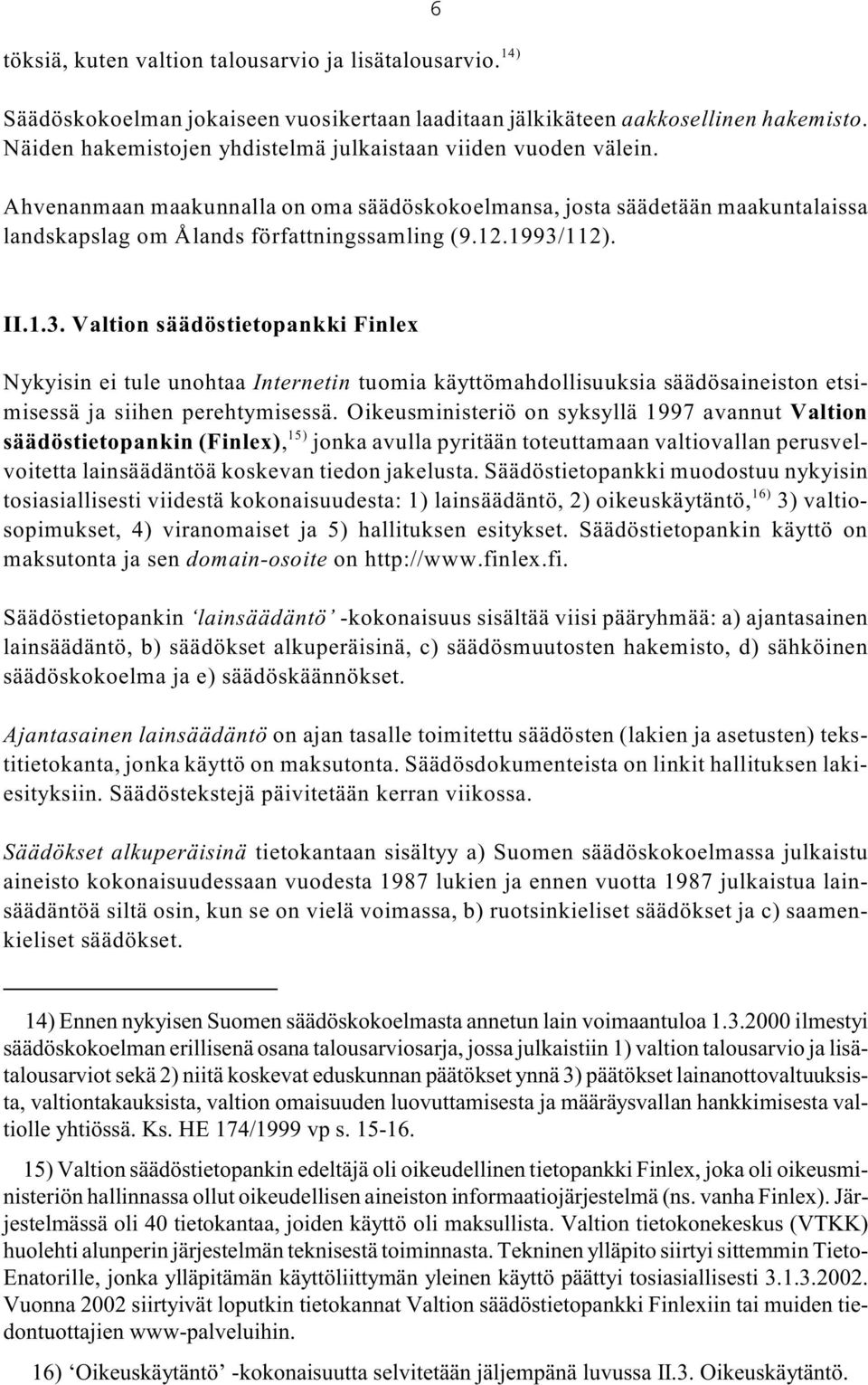 1993/112). II.1.3. Valtion säädöstietopankki Finlex Nykyisin ei tule unohtaa Internetin tuomia käyttömahdollisuuksia säädösaineiston etsimisessä ja siihen perehtymisessä.