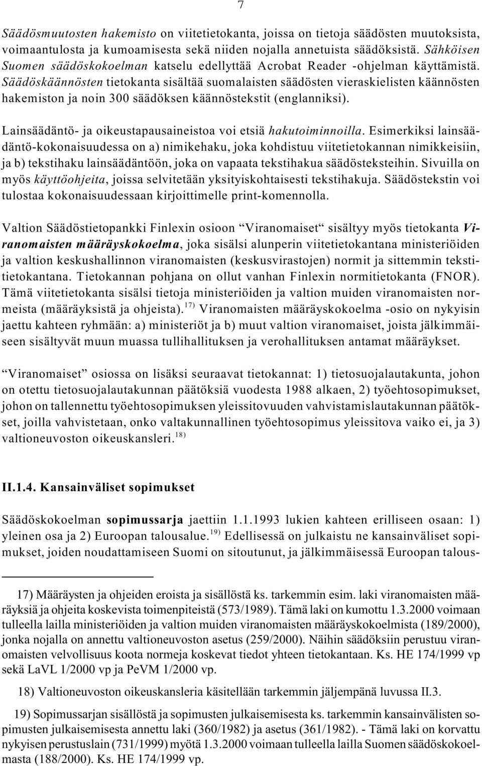 Säädöskäännösten tietokanta sisältää suomalaisten säädösten vieraskielisten käännösten hakemiston ja noin 300 säädöksen käännöstekstit (englanniksi).