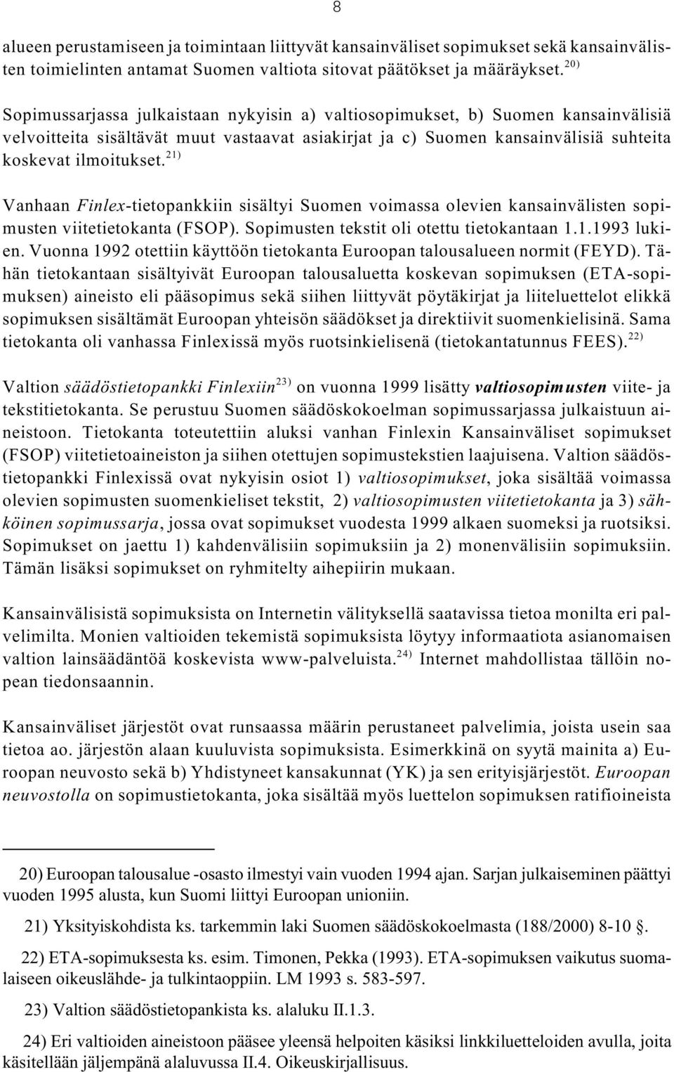 21) Vanhaan Finlex-tietopankkiin sisältyi Suomen voimassa olevien kansainvälisten sopimusten viitetietokanta (FSOP). Sopimusten tekstit oli otettu tietokantaan 1.1.1993 lukien.