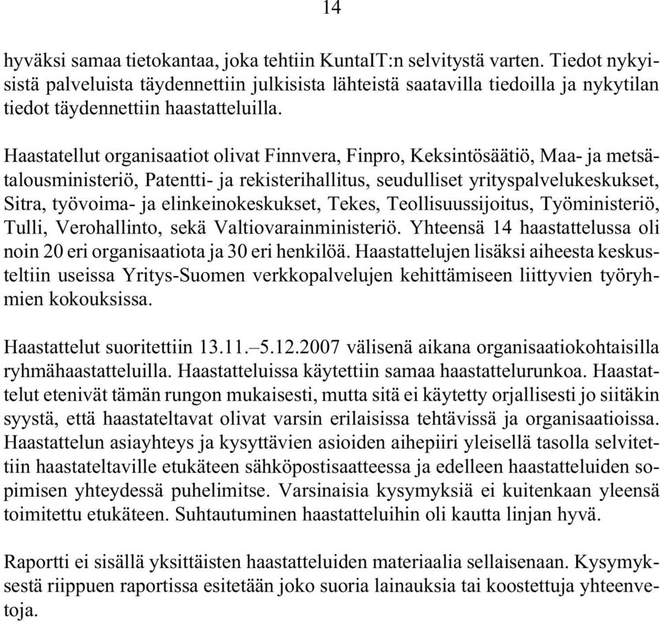 Haastatellut organisaatiot olivat Finnvera, Finpro, Keksintösäätiö, Maa- ja metsätalousministeriö, Patentti- ja rekisterihallitus, seudulliset yrityspalvelukeskukset, Sitra, työvoima- ja