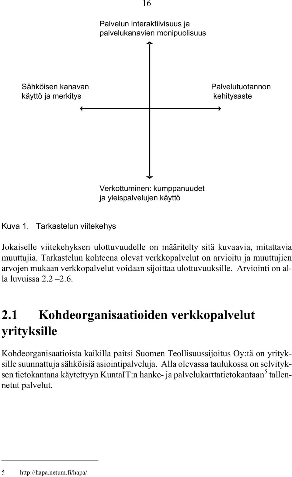 Tarkastelun kohteena olevat verkkopalvelut on arvioitu ja muuttujien arvojen mukaan verkkopalvelut voidaan sijoittaa ulottuvuuksille. Arviointi on alla luvuissa 2.