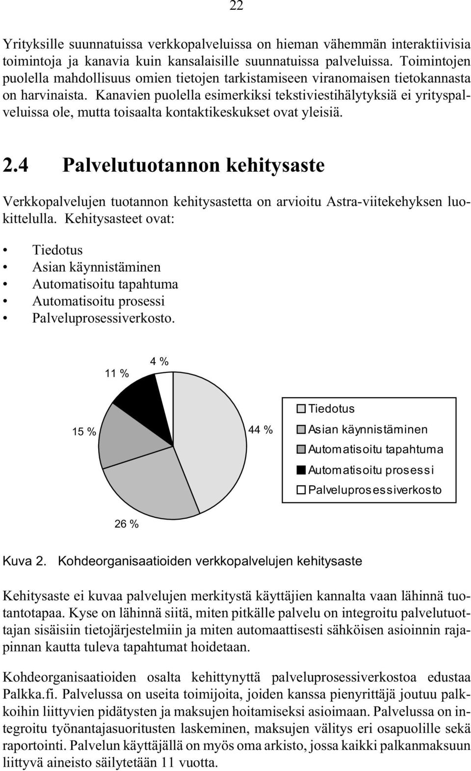 Kanavien puolella esimerkiksi tekstiviestihälytyksiä ei yrityspalveluissa ole, mutta toisaalta kontaktikeskukset ovat yleisiä. 2.