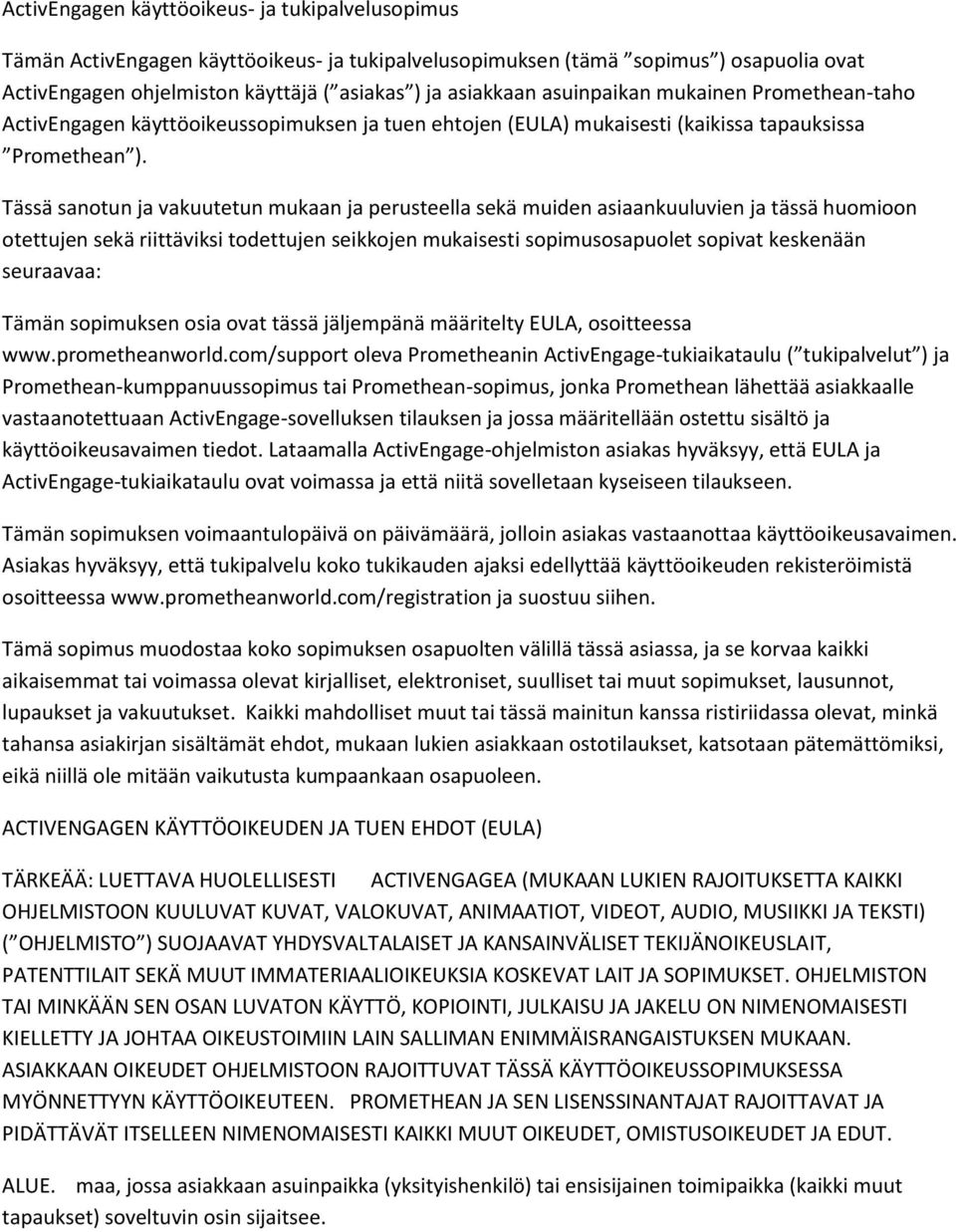 Tässä sanotun ja vakuutetun mukaan ja perusteella sekä muiden asiaankuuluvien ja tässä huomioon otettujen sekä riittäviksi todettujen seikkojen mukaisesti sopimusosapuolet sopivat keskenään