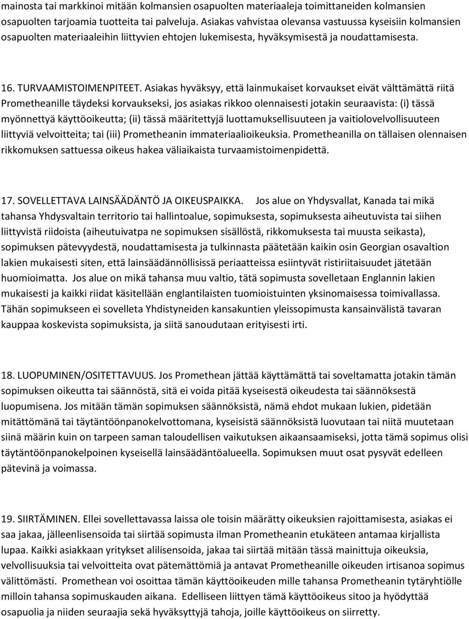 Asiakas hyväksyy, että lainmukaiset korvaukset eivät välttämättä riitä Prometheanille täydeksi korvaukseksi, jos asiakas rikkoo olennaisesti jotakin seuraavista: (i) tässä myönnettyä käyttöoikeutta;