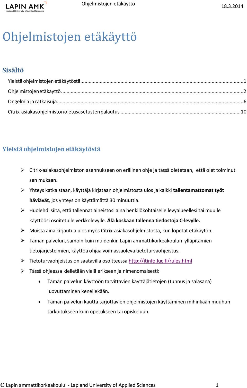 Yhteys katkaistaan, käyttäjä kirjataan ohjelmistosta ulos ja kaikki tallentamattomat työt häviävät, jos yhteys on käyttämättä 30 minuuttia.