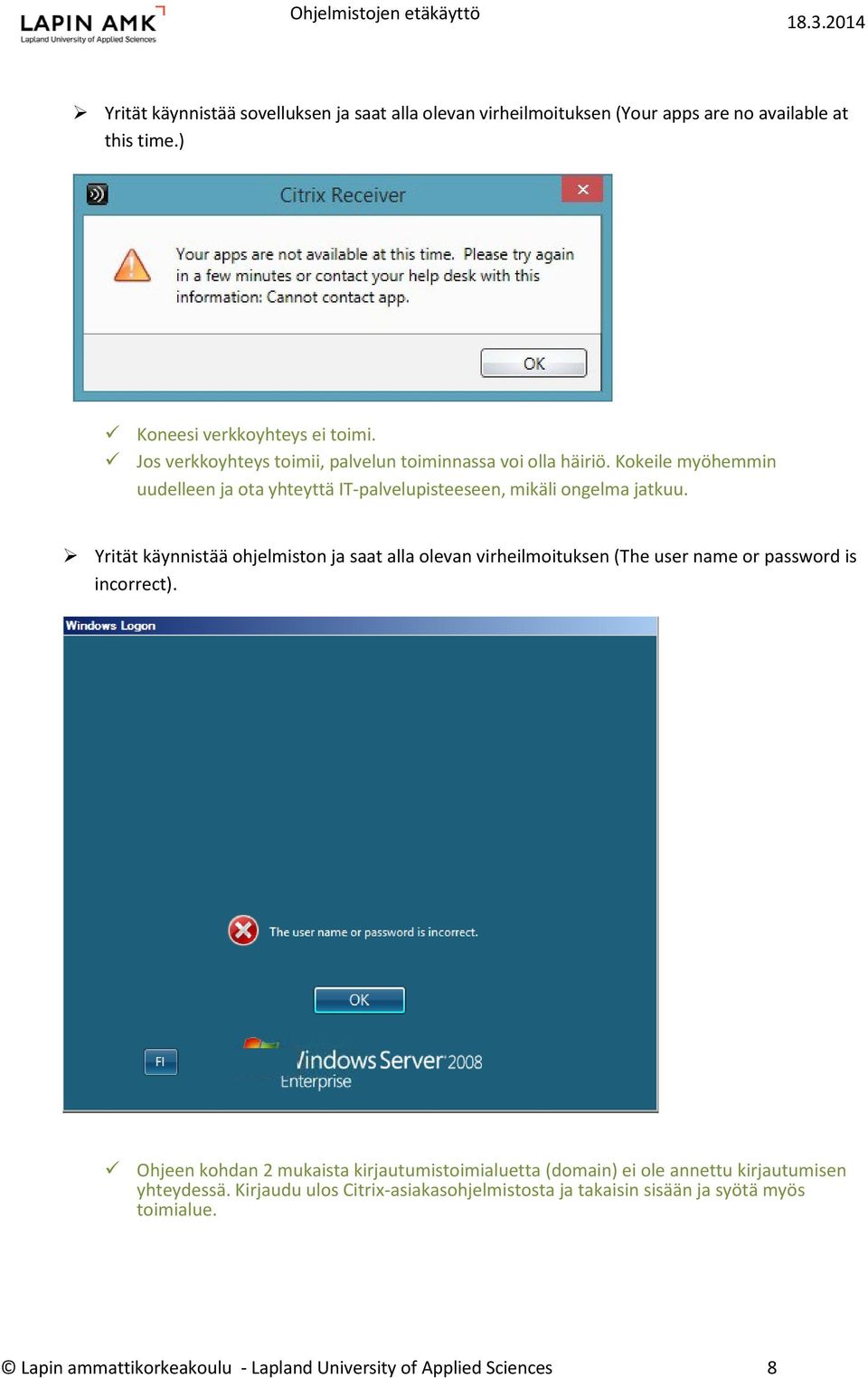 Yrität käynnistää ohjelmiston ja saat alla olevan virheilmoituksen (The user name or password is incorrect).