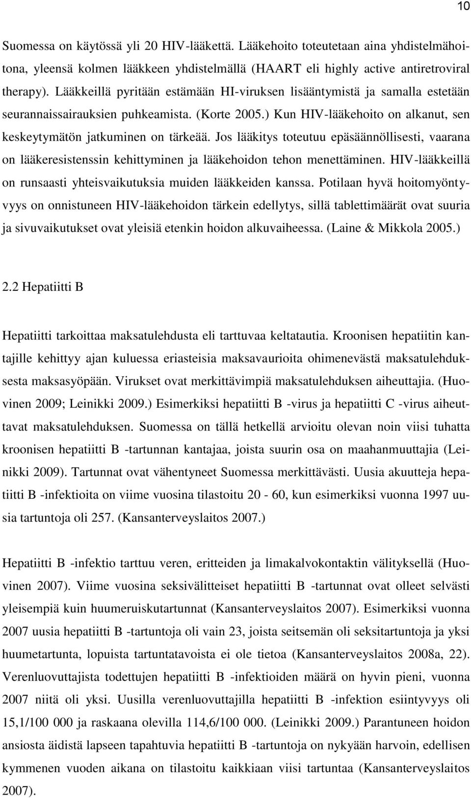 Jos lääkitys toteutuu epäsäännöllisesti, vaarana on lääkeresistenssin kehittyminen ja lääkehoidon tehon menettäminen. HIV-lääkkeillä on runsaasti yhteisvaikutuksia muiden lääkkeiden kanssa.